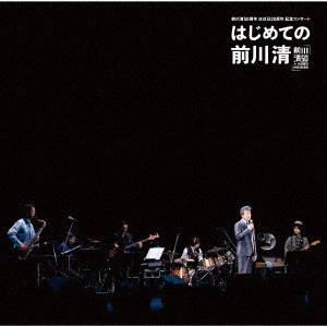 KIYOSHI MAEKAWA / 前川清 / 前川清50周年 ほぼ日20周年 記念コンサート はじめての前川清