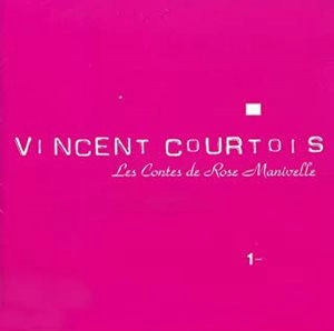 VINCENT COURTOIS / LES CONTES DE ROSE MANIVELLE