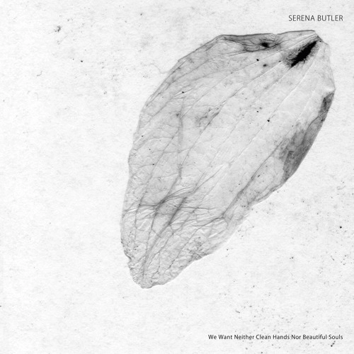 SERENA BUTLER / WE WANT NEITHER CLEAN HANDS NOR BEAUTIFUL SOULS