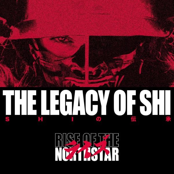 RISE OF THE NORTHSTAR / ライズ・オブ・ザ・ノーススター / ザ・レガシー・オブ・シ~SHIの伝承