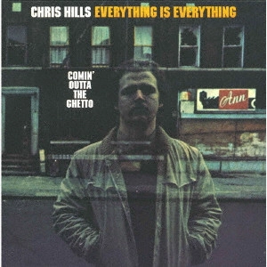 CHRIS HILLS / クリス・ヒルズ / エヴリシング・イズ・エヴリシング -カミン・アウタ・ザ・ゲットー / EVERYTHING IS EVERYTHING-COMIN' OUTTA THE GHETTO