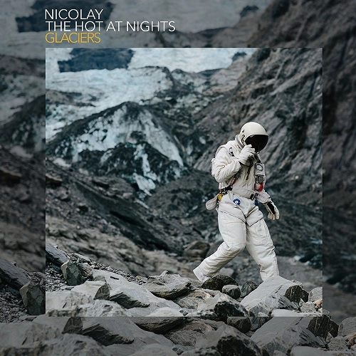 NICOLAY & THE HOT AT NIGHTS / ニコレイ&ザ・ホット・アット・ナイツ / GLACIERS