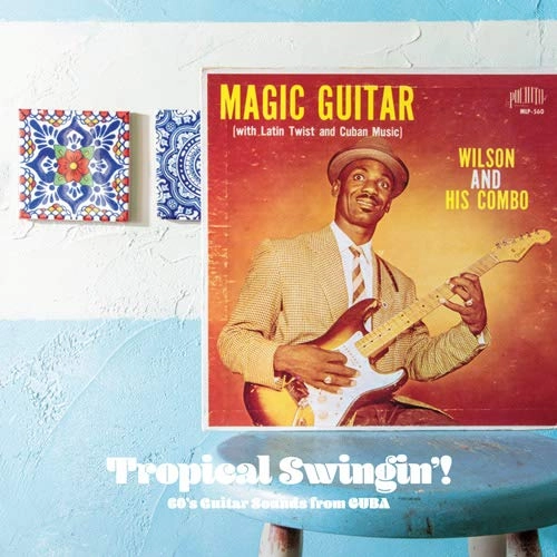 V.A. (TROPICAL SWINGIN' !) / オムニバス / トロピカル･スウィンギン！ キューバ、楽園のギタリストたち / TROPICAL SWINGIN' ! 60'S GUITAR SOUNDS FROM CUBA