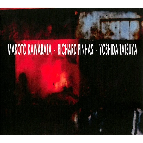 MAKOTO KAWABATA, RICHARD PINHAS & TATSUYA YOSHIDA / MAKOTO KAWABATA/RICHARD PINHAS/TATSUYA YOSHIDA / TRAX