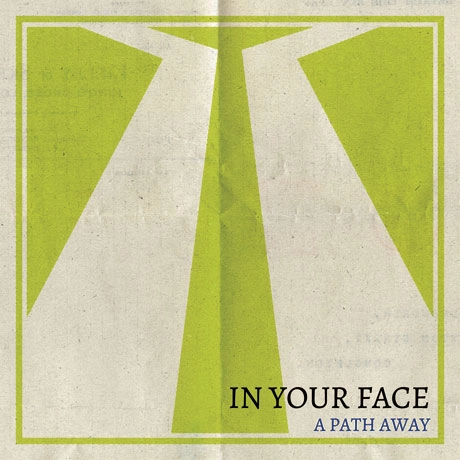 IN YOUR FACE / A PATH AWAY / PATH AWAY