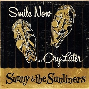 SUNNY & THE SUNLINERS / サニー&ザ・サンライナーズ / SMILE NOW... CRY LATER