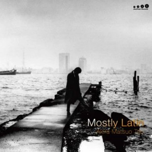 AKIRA MATSUO / 松尾明 / モーストリー･ラテン / MOSTLY LATIN