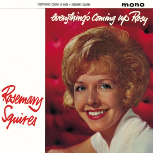ROSEMARY SQUIRES / ローズマリー・スクワイアーズ / エヴリシングス･カミング･アップ･ロージー（完全生産限定盤 モノラル･ヴァージョン）