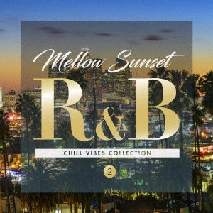 V.A. / オムニバス / Mellow Sunset R&B CHILL VIBES COLLECTION 2 / MELLOW SUNSET R&B CHILL VIBES COLLECTION 2