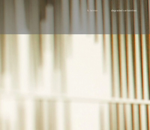 K. LEIMER / ケリー・レイマー / DEGRADED CERTAINTIES