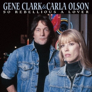 GENE CLARK WITH CARLA OLSON / ジーン・クラーク・ウィズ・カーラ・オルソン / ソー・レベリアス・ザ・ラヴァー / SO REBELLIOUS A LOVER