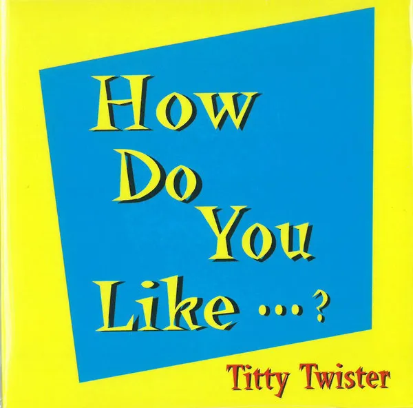 TITTY TWISTER / HOW DO YOU LIKE...?