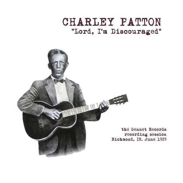CHARLEY PATTON / チャーリー・パットン / LORD I'M DISCOURAGED : GENNETT RECORDS RECORDING SESSION RICHMOND, IN JUNE, 1929