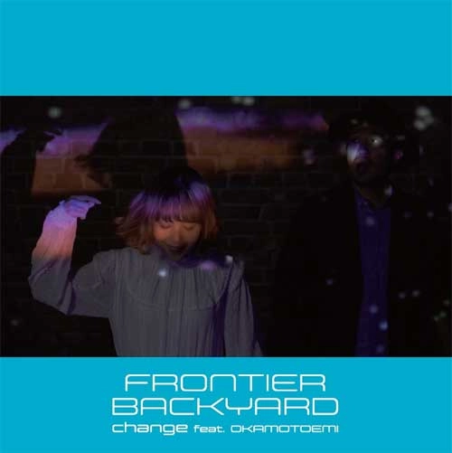 FRONTIER BACKYARD / CHANGE FEAT.EMI OKAMOTO/ SO FAIR FEAT. GOTA NISHIDERA / change feat. おかもとえみ / SO FAIR feat. 西寺郷太