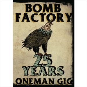 BOMB FACTORY / 25YEARS ONEMAN  GIG