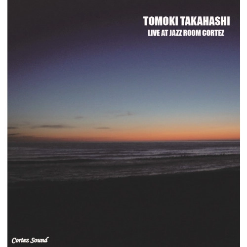 TOMOKI TAKAHASHI / 高橋知己 / ライヴ･アット･ジャズ･ルームコルテス / LIVE AT JAZZ ROOM CORTEZ