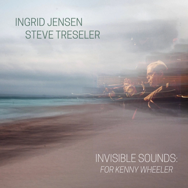 INGRID JENSEN / イングリッド・ジェンセン / INVISIBLE SOUNDS: FOR KENNY WHEELER