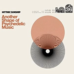 MYTHIC SUNSHIP / ANOTHER SHAPE OF PSYCHEDELIC MUSIC