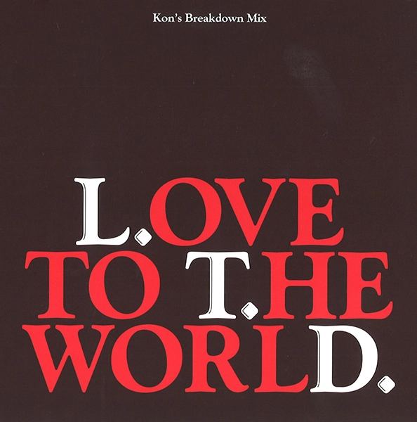 L.T.D. / エル・ティー・ディー / LOVE TO THE WORLD (KON'S BREAKDOWN MIX) / LOVE TO THE WORLD (KON'S BREAKDOWN MIX) 