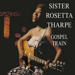 SISTER ROSETTA THARPE / シスター・ロゼッタ・サープ / GOSPEL TRAIN