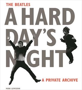 MARK LEWISOHN / BEATLES A HARD DAY'S NIGHT A PRIVATE ARCHIVE