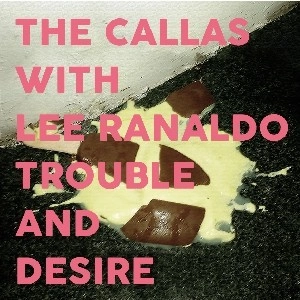 CALLAS WITH LEE RANALDO / TROUBLE AND DESIRE