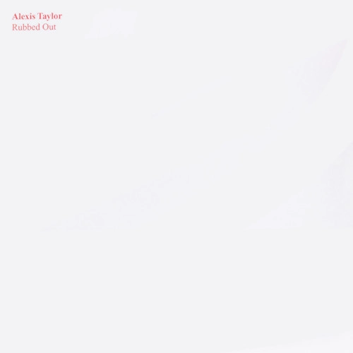 ALEXIS TAYLOR / アレクシス・テイラー / RUBBED OUT