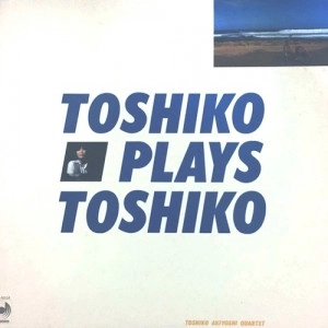 TOSHIKO AKIYOSHI / 秋吉敏子 / トシコ・プレイズ・トシコ / TOSHIKO PLAYS TOSHIKO