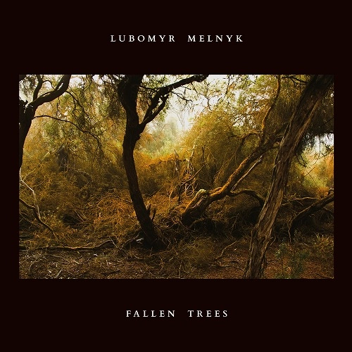 LUBOMYR MELNYK / ルボミール・メルニク / フォールン･ツリース / FALLEN TREES