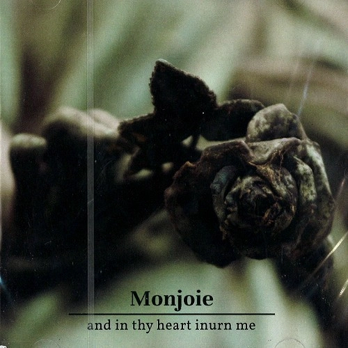 MONJOIE / AND IN THY HEART INURN ME