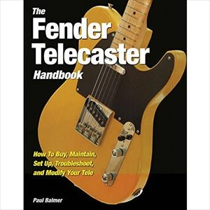PAUL BALMER / FENDER TELECASTER HANDBOOK: HOW TO BUY, MAINTAIN, SET UP, TROUBLESHOOT, AND MODIFY YOUR TELE