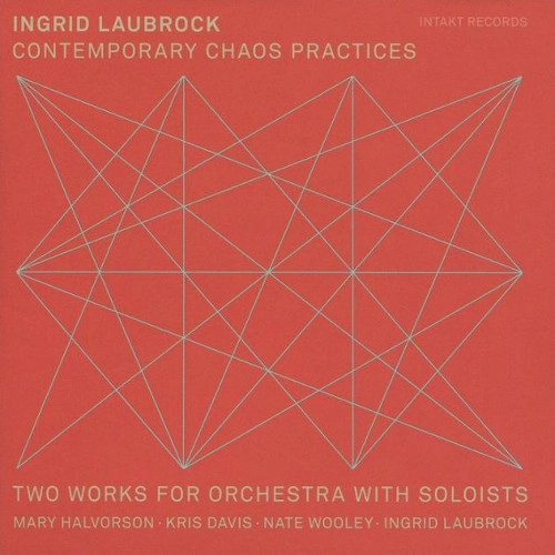 INGRID LAUBROCK / イングリッド・ラブロック / CONTEMPORARY CHAOS PRACTICES