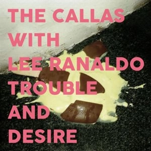 CALLAS WITH LEE RANALDO / TROUBLE AND DESIRE