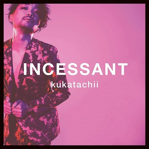 kukatachii / インセサント / INCESSANT