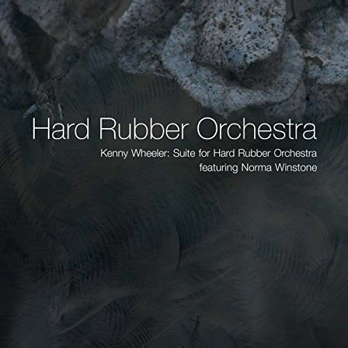 HARD RUBBER ORCHESTRA / KENNY WHEELER: SUITE FOR HARD RUBBER ORCHESTRA FEATURING NORMA WINSTONE