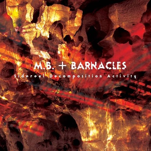 M.B. + BARNACLES / SIDEREAL DECOMPOSITION ACTIVITY