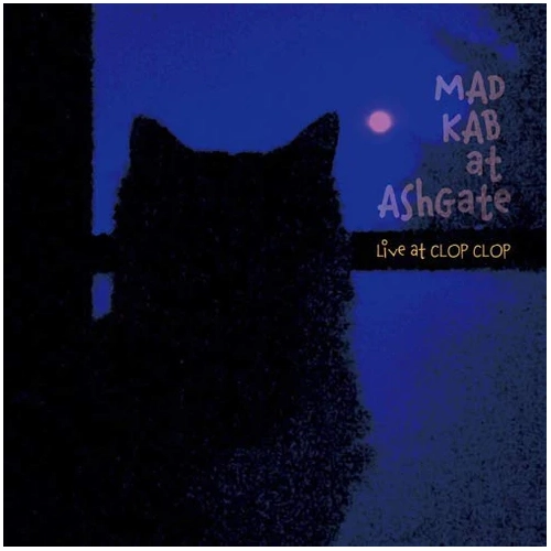 MAD-KAB-at-AshGate / マッド・カブ・アット・アシュゲート / ライブ・アット・クラップ・クラップ / Live at CLOP CLOP