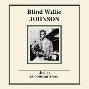 BLIND WILLIE JOHNSON / ブラインド・ウィリー・ジョンソン / JESUS IS COMING SOON