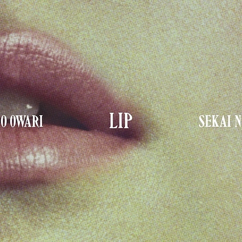 SEKAI NO OWARI (END OF THE WORLD) / LIP