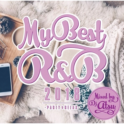 DJ ATSU / MYBEST OF R&B 2018 -PARTY & RELAX-