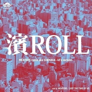 MEATERS / 濱ROLL(MEATERS remix) aka SHANAGA (45's ver) / Just the two of us　7"