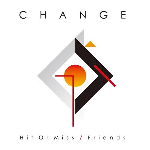 CHANGE (SOUL) / チェンジ / ヒット・オア・ミス / フレンズ / HIT OR MISS / FRIENDS