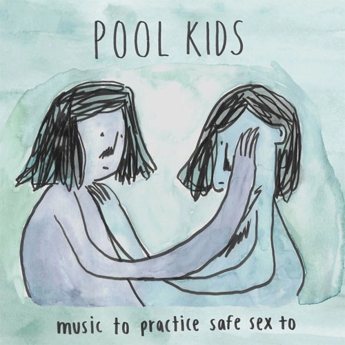 POOL KIDS / プール・キッズ / MUSIC TO PRACTICE SAFE SEX TO