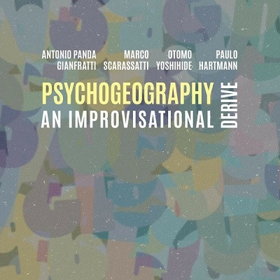 ANTONIO PANDA GIANFRATTI & MARCO SCARASSATTI & OTOMO YOSHIHIDE & PAULO HARTMANN / PSYCHOGEOGRAPHY