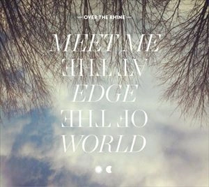 OVER THE RHINE / MEET ME AT THE EDGE OF THE WORLD