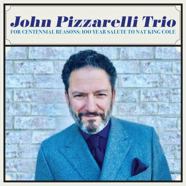 JOHN PIZZARELLI / ジョン・ピザレリ / FOR CENTENNIAL REASONS: 100 YEAR SALUTE TO NAT KING COLE