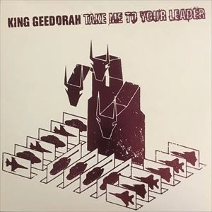 KING GEEDORAH / TAKE ME TO YOUR LEADER