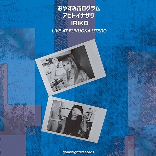 おやすみホログラム x アヒトイナザワ IRIKO / LIVE AT FUKUOKA UTERO
