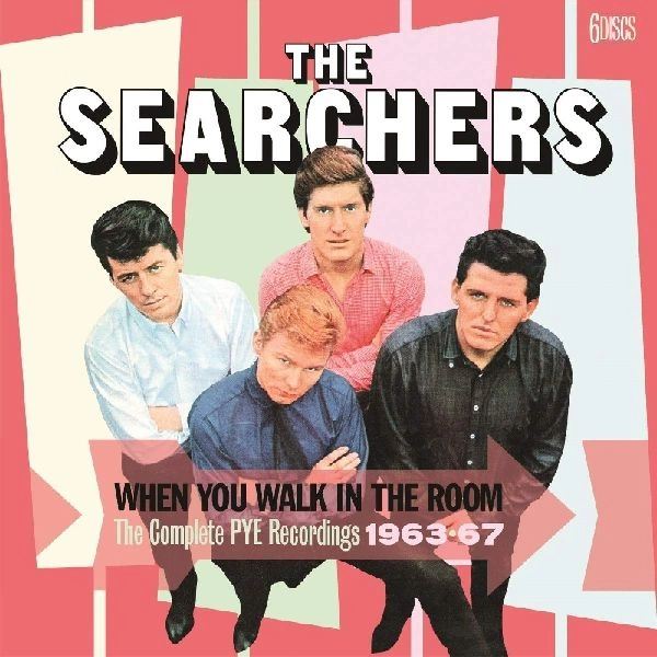 SEARCHERS / サーチャーズ / WHEN YOU WALK IN THE ROOM ~ THE COMPLETE PYE RECORDINGS 1963-67: 6CD CLAMSHELL BOXSET