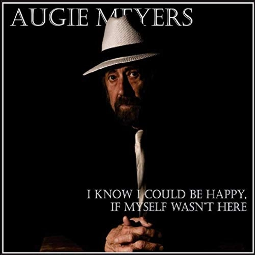 AUGIE MEYERS / I KNOW I COULD BE HAPPY, IF MYSELF WASN'T HERE
